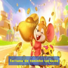 fortuna de toninho tornado